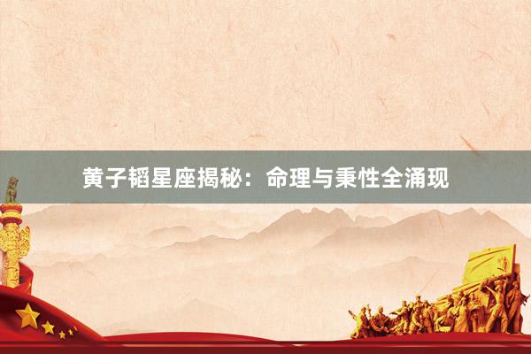 黄子韬星座揭秘：命理与秉性全涌现