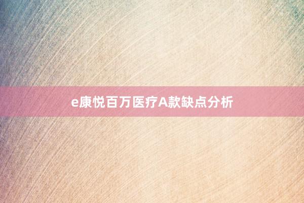 e康悦百万医疗A款缺点分析